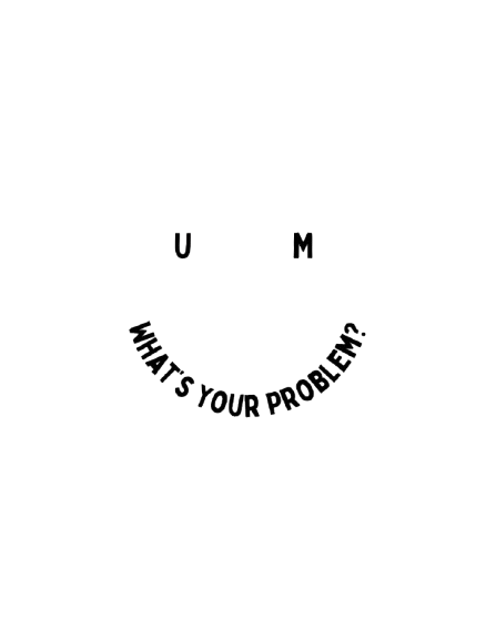 Um What's Your Problem?